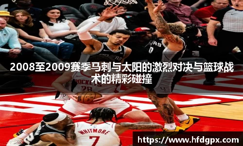 2008至2009赛季马刺与太阳的激烈对决与篮球战术的精彩碰撞