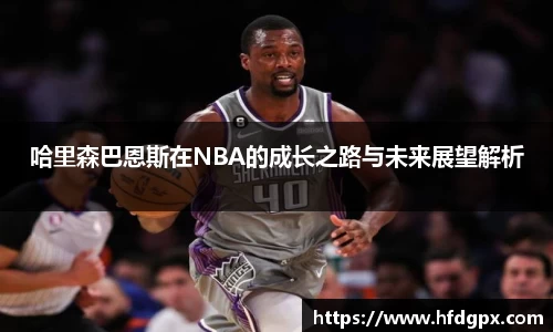 哈里森巴恩斯在NBA的成长之路与未来展望解析